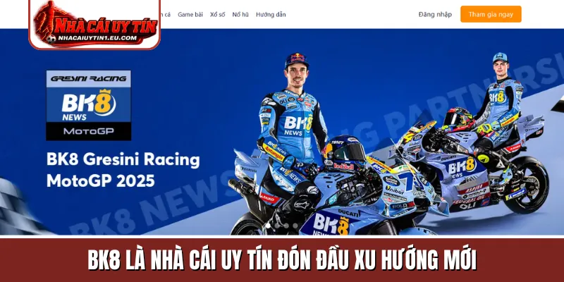 BK8 là Nhà Cái Uy Tín đón đầu xu hướng mới